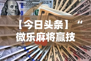 【今日头条】“微乐麻将赢技巧”辅助挂下载