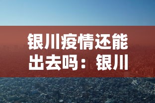 银川疫情还能出去吗：银川疫情还能出去吗最新消息