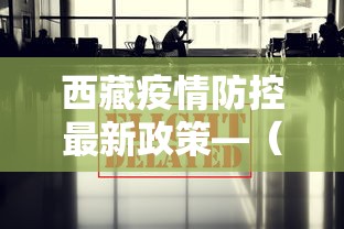 西藏疫情防控最新政策—（西藏疫情防控最新政策通知）