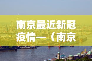 南京最近新冠疫情—（南京最新的新冠肺炎情况）