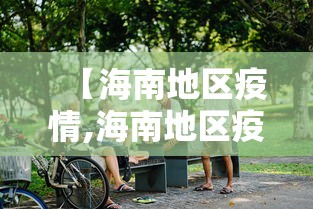 【海南地区疫情,海南地区疫情最新消息】