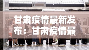 甘肃疫情最新发布：甘肃疫情最新通报数据