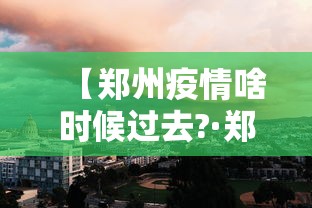 【郑州疫情啥时候过去?·郑州的疫情什么时候可以结束】