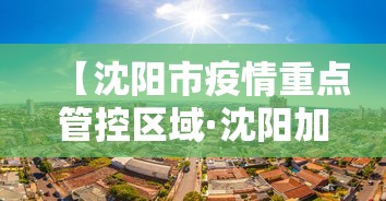 【沈阳市疫情重点管控区域·沈阳加强重点管控区域疫情防控工作】