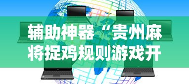 辅助神器“贵州麻将捉鸡规则游戏开挂”附透视挂详细教程 