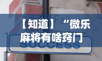 【知道】“微乐麻将有啥窍门”(透视)开挂详细教程
