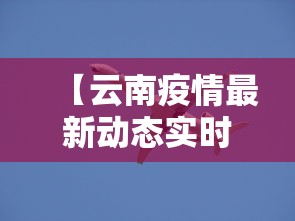 【云南疫情最新动态实时·云南疫情最新发布】