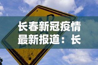长春新冠疫情最新报道：长春新冠最新疫情公布