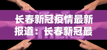 长春新冠疫情最新报道：长春新冠最新疫情公布