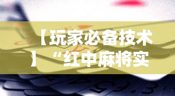 【玩家必备技术】“红中麻将实战怎么赢”科技辅助神器手机版