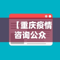 【重庆疫情咨询公众号下载·重庆疫情咨询打什么电话】