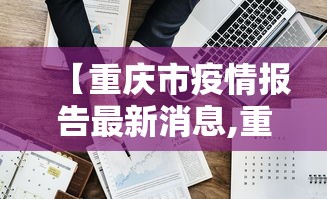 【重庆市疫情报告最新消息,重庆市新冠肺炎疫情最新情况】