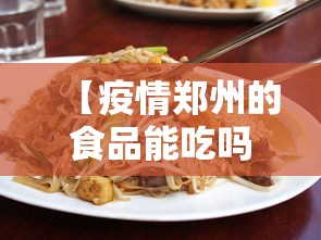 【疫情郑州的食品能吃吗·郑州疫情堂食】