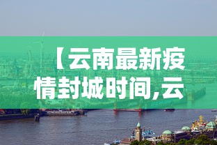 【云南最新疫情封城时间,云南疫情封城公告】