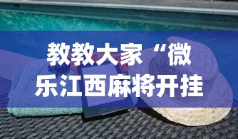 教教大家“微乐江西麻将开挂下载”(必备工具)辅助教学