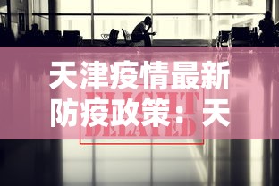 天津疫情最新防疫政策：天津疫情防控新政策
