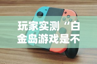 玩家实测“白金岛游戏是不是有挂最新辅助详细教程