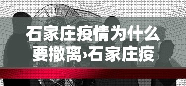 石家庄疫情为什么要撤离›石家庄疫情为什么会扩散