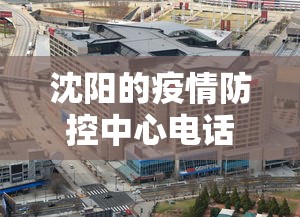 沈阳的疫情防控中心电话—（沈阳疫情防控中心电话24小时电话）