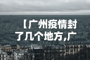 【广州疫情封了几个地方,广州疫情封锁地区】