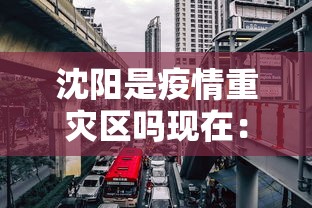 沈阳是疫情重灾区吗现在：最新疫情最新消息沈阳算是疫区吗