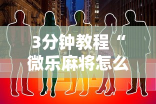 3分钟教程“微乐麻将怎么开挂打呢”原来有神器下载