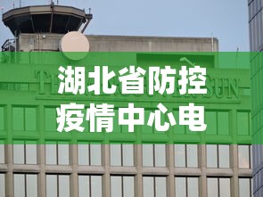 湖北省防控疫情中心电话：湖北省防控疫情中心电话是多少