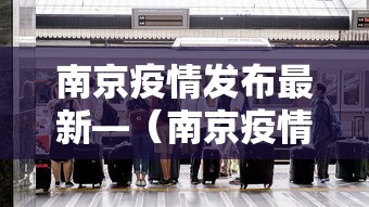 南京疫情发布最新—（南京疫情最新情报）