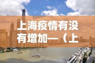 上海疫情有没有增加—（上海疫情有没有增加了）
