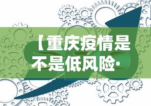 【重庆疫情是不是低风险·重庆疫情是不是低风险地区】