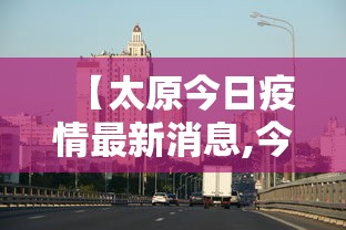 【太原今日疫情最新消息,今日太原疫情通报】