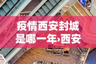 疫情西安封城是哪一年›西安封城现在什么是什么情况