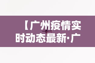 【广州疫情实时动态最新·广州疫情最新进展情况】