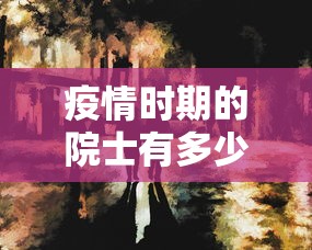 疫情时期的院士有多少人 → 这次疫情参与的院士有哪些