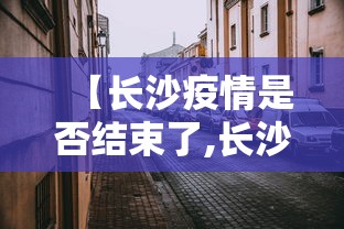 【长沙疫情是否结束了,长沙疫情大概什么时候能控制住】