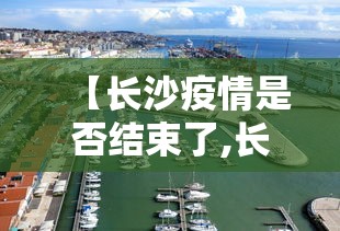 【长沙疫情是否结束了,长沙疫情大概什么时候能控制住】
