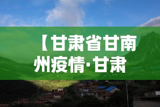 【甘肃省甘南州疫情·甘肃省甘南州疫情防控最新通知】