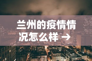 兰州的疫情情况怎么样 → 兰州的疫情咋样了