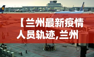 【兰州最新疫情人员轨迹,兰州最新疾情】