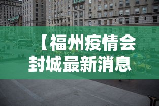 【福州疫情会封城最新消息·2021年福州疫情严重吗】