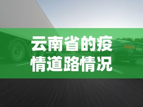 云南省的疫情道路情况›云南疫情道路管控最新消息