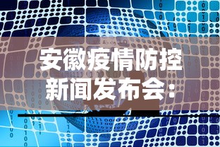 安徽疫情防控新闻发布会：安徽省新冠肺炎疫情防控工作新闻发布会