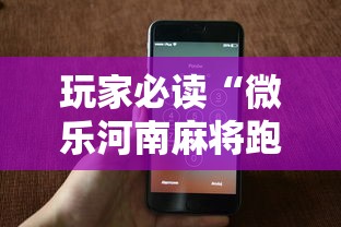 玩家必读“微乐河南麻将跑得快有挂吗”科技辅助神器手机版教程