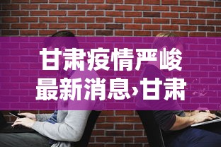 甘肃疫情严峻最新消息›甘肃疫情最新通报数据