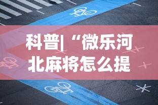科普|“微乐河北麻将怎么提高胜率”附透视挂详细教程
