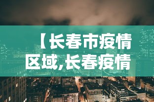 【长春市疫情区域,长春疫情区县分布】