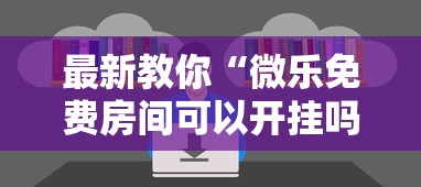 最新教你“微乐免费房间可以开挂吗”原来有神器下载!