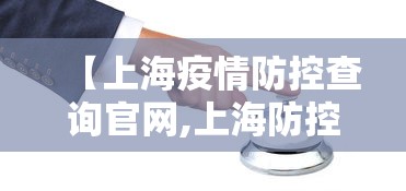 【上海疫情防控查询官网,上海防控疫情政策查询】
