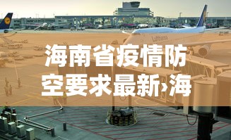海南省疫情防空要求最新›海南省防疫通知