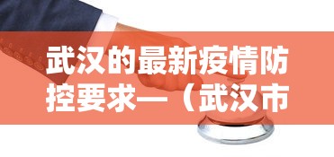 武汉的最新疫情防控要求—（武汉市最新疫情防控要求）